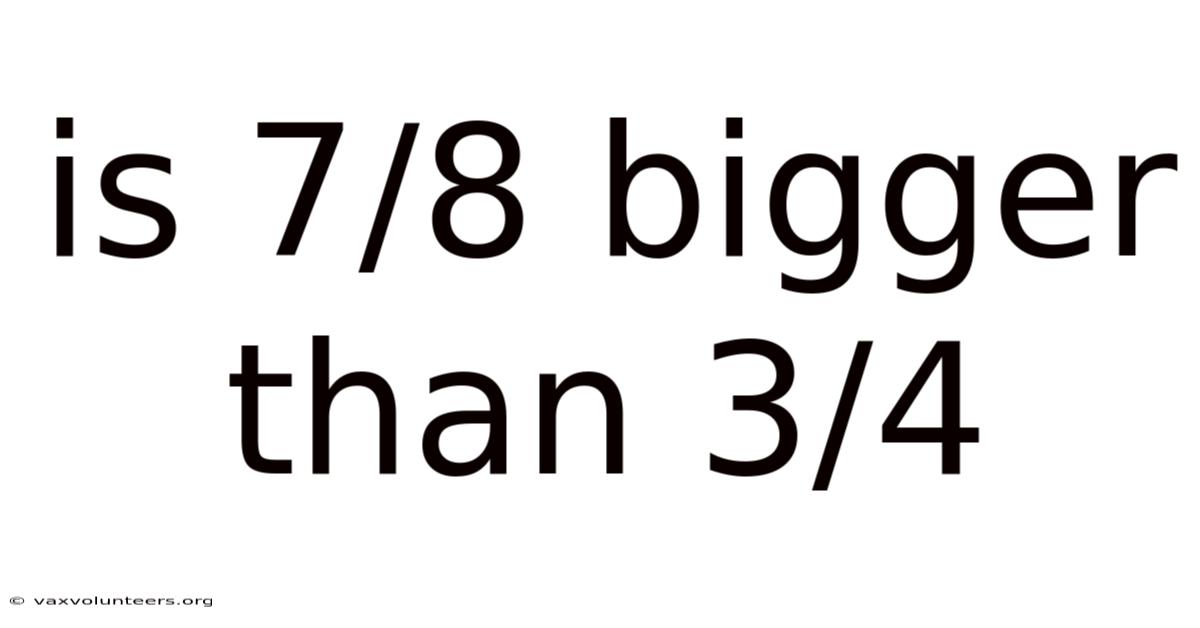 Is 7/8 Bigger Than 3/4