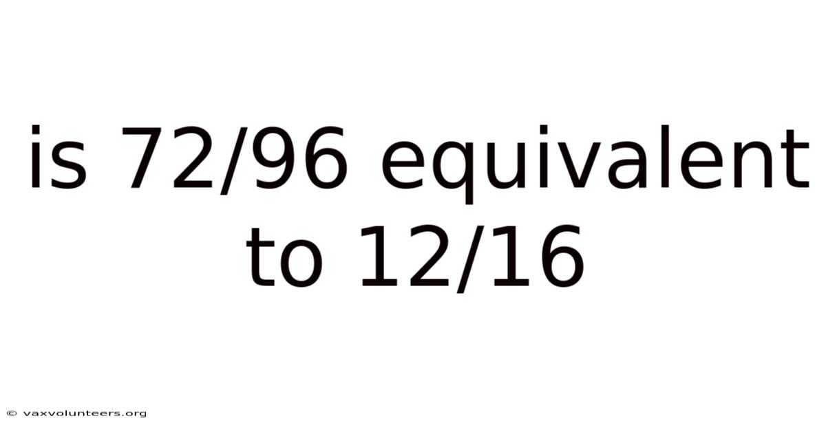 Is 72/96 Equivalent To 12/16