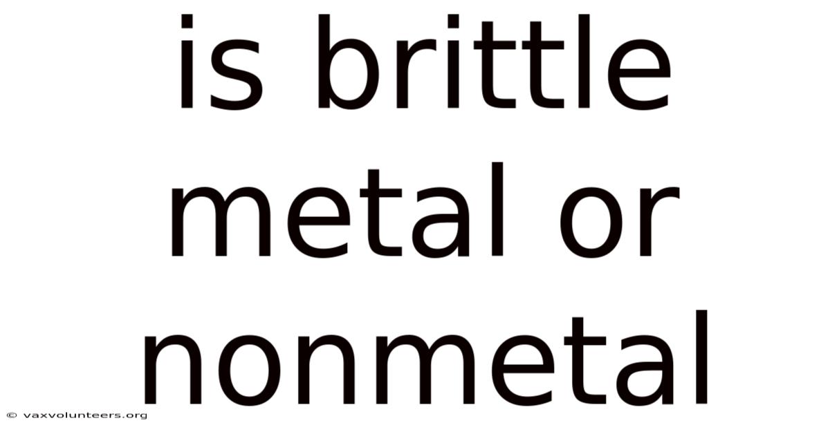 Is Brittle Metal Or Nonmetal