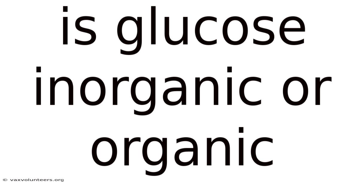 Is Glucose Inorganic Or Organic