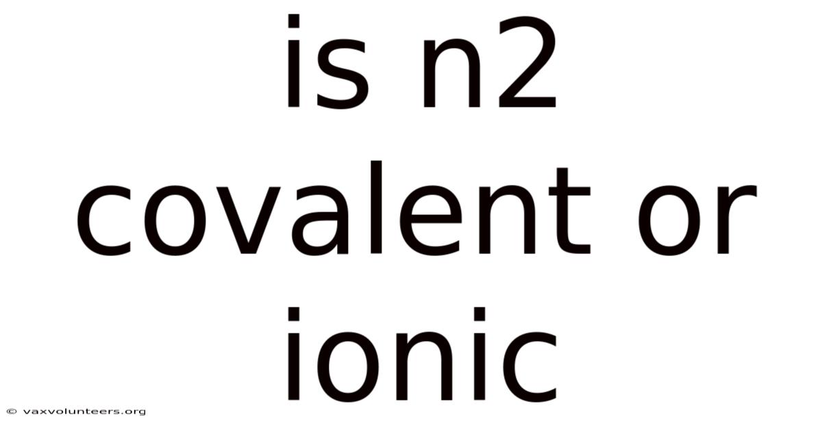 Is N2 Covalent Or Ionic