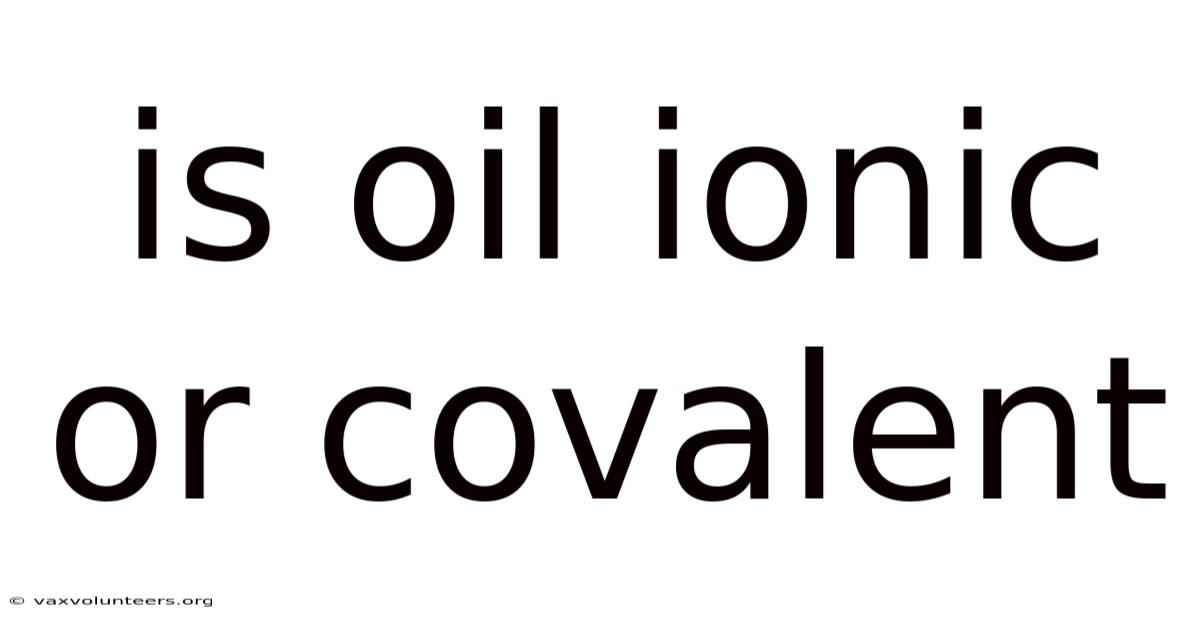 Is Oil Ionic Or Covalent
