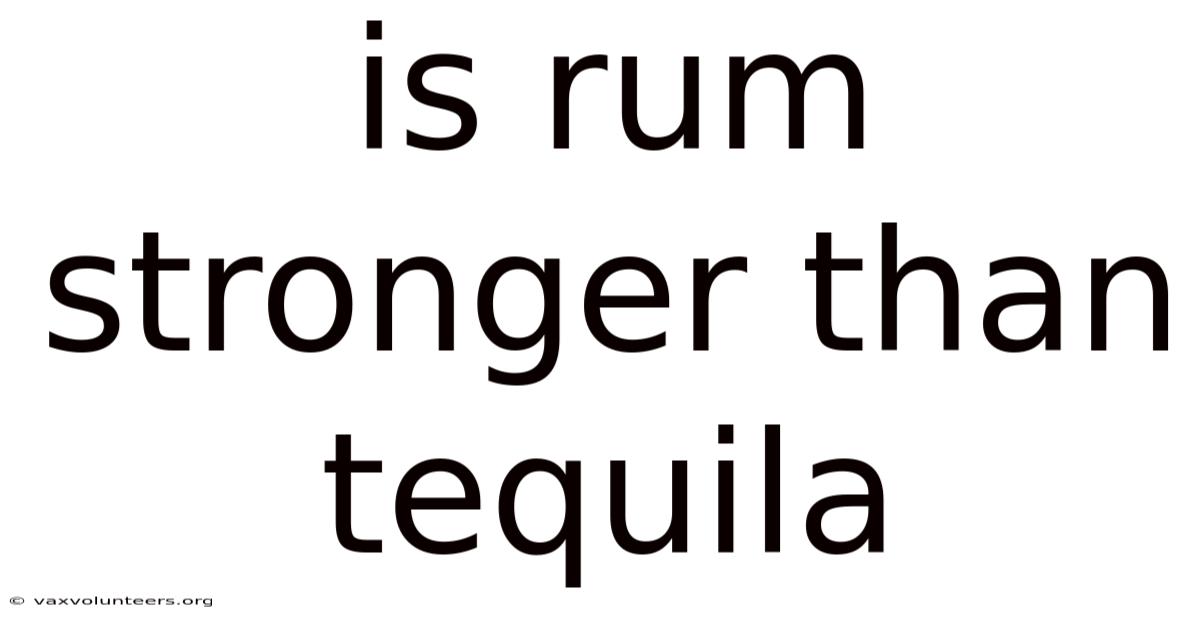 Is Rum Stronger Than Tequila