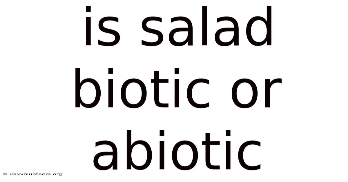 Is Salad Biotic Or Abiotic