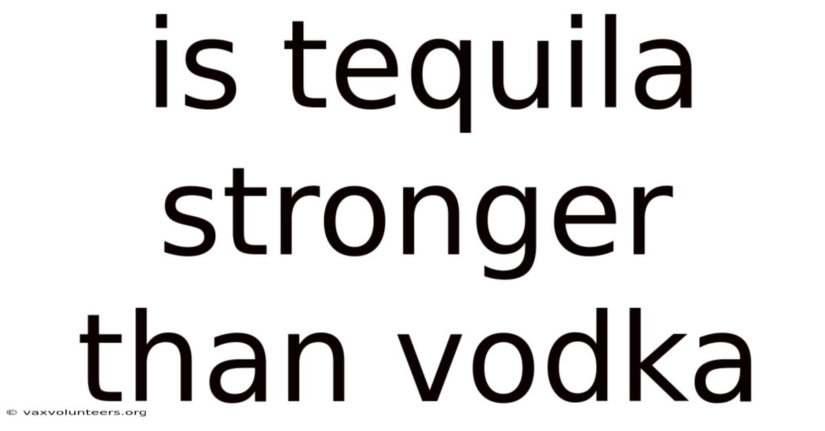 Is Tequila Stronger Than Vodka