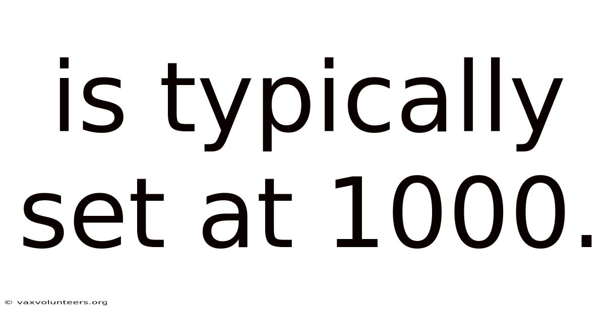 Is Typically Set At 1000.
