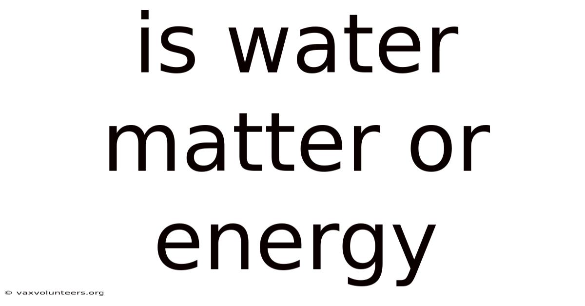 Is Water Matter Or Energy