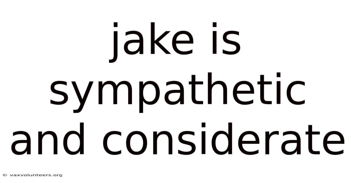 Jake Is Sympathetic And Considerate