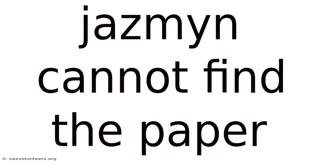 Jazmyn Cannot Find The Paper