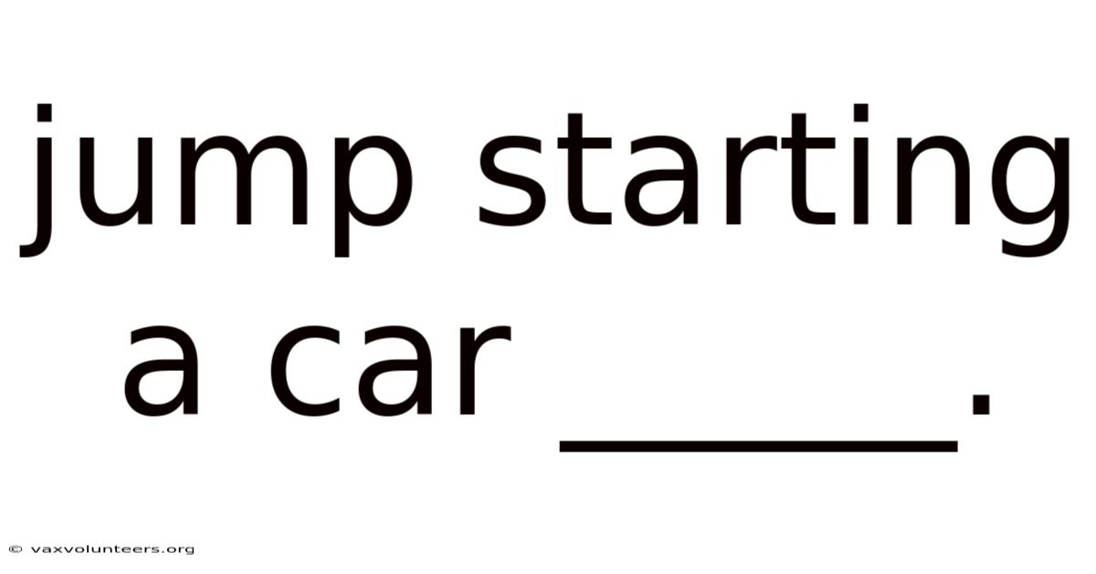 Jump Starting A Car _____.