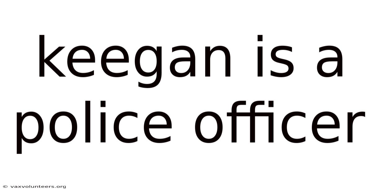 Keegan Is A Police Officer