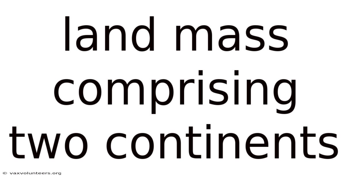Land Mass Comprising Two Continents