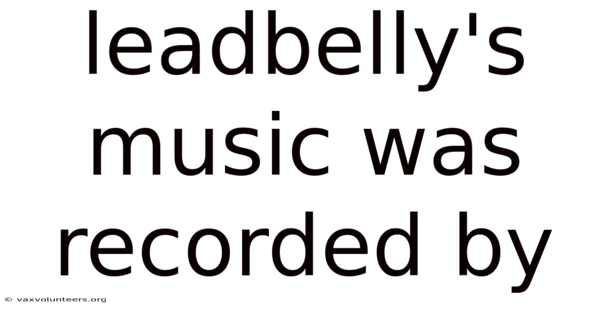 Leadbelly's Music Was Recorded By