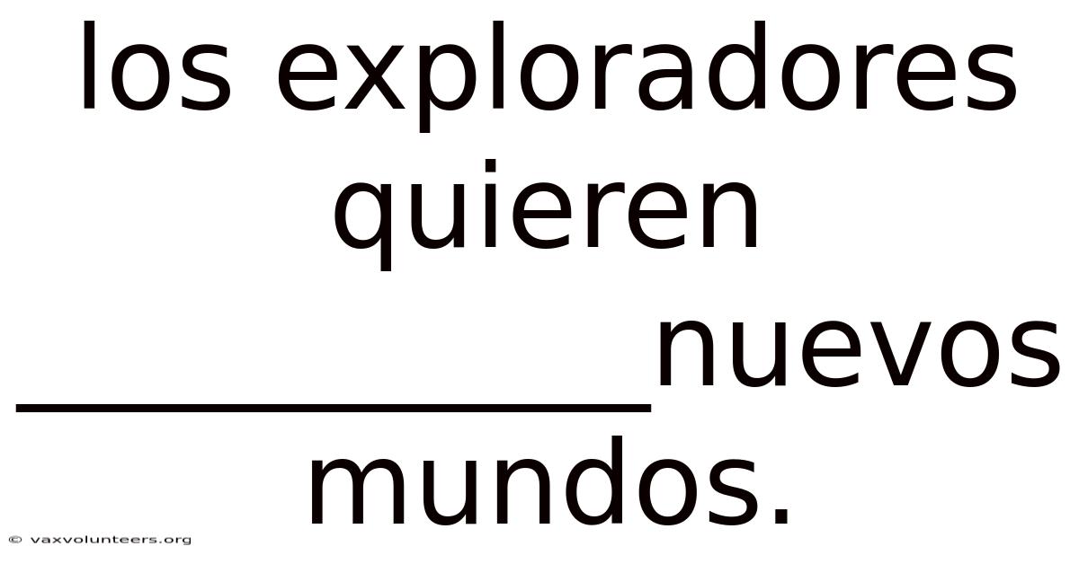 Los Exploradores Quieren ___________nuevos Mundos.