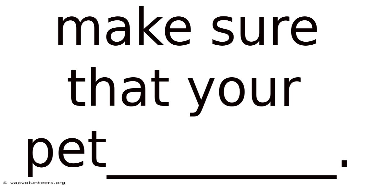 Make Sure That Your Pet_________.