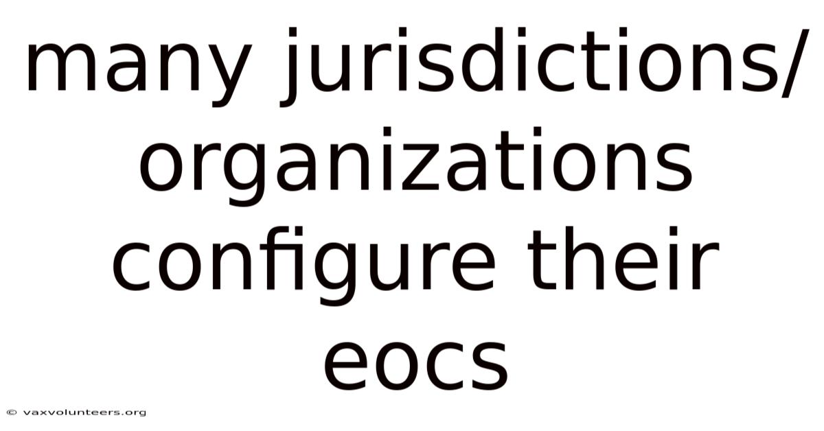 Many Jurisdictions/organizations Configure Their Eocs