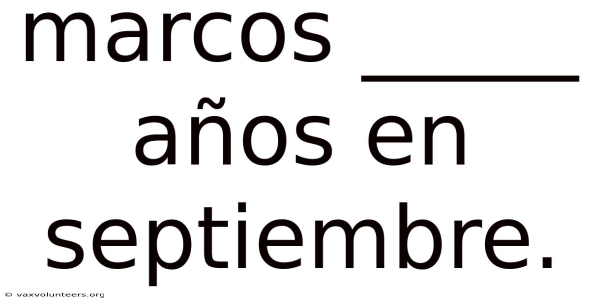Marcos _____ Años En Septiembre.