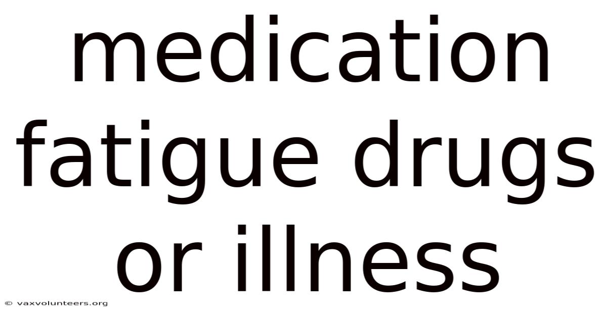 Medication Fatigue Drugs Or Illness
