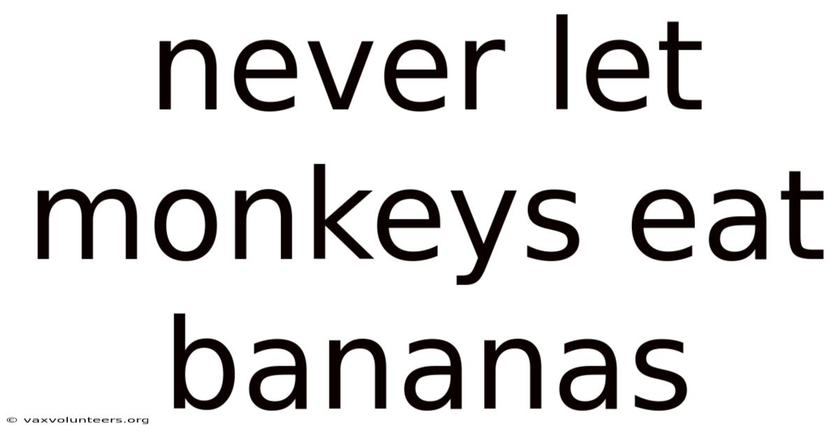 Never Let Monkeys Eat Bananas