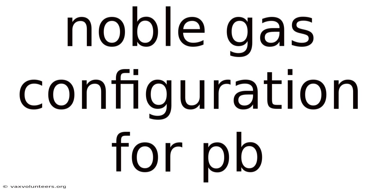 Noble Gas Configuration For Pb