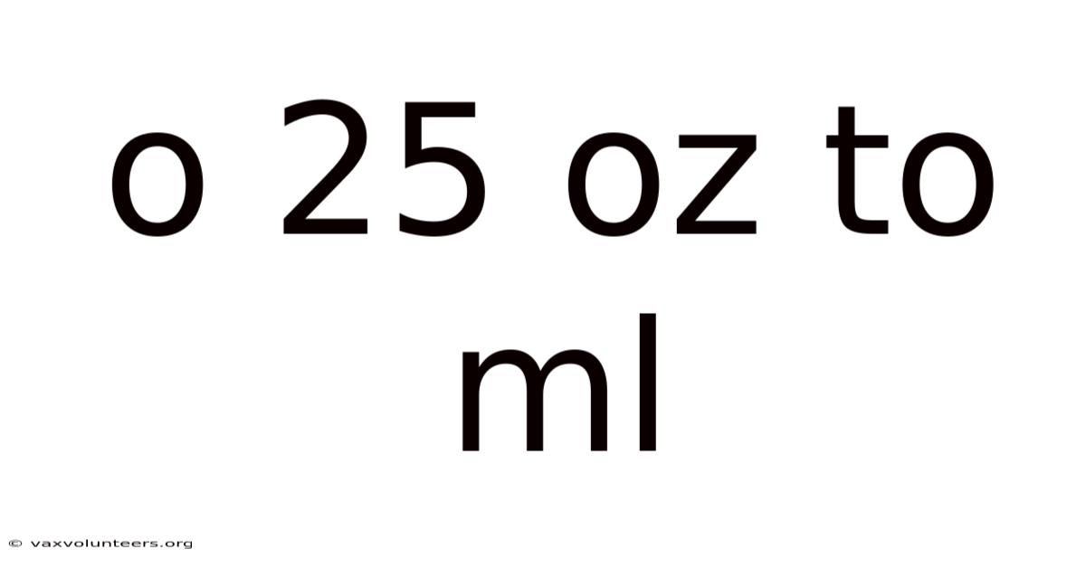 O 25 Oz To Ml