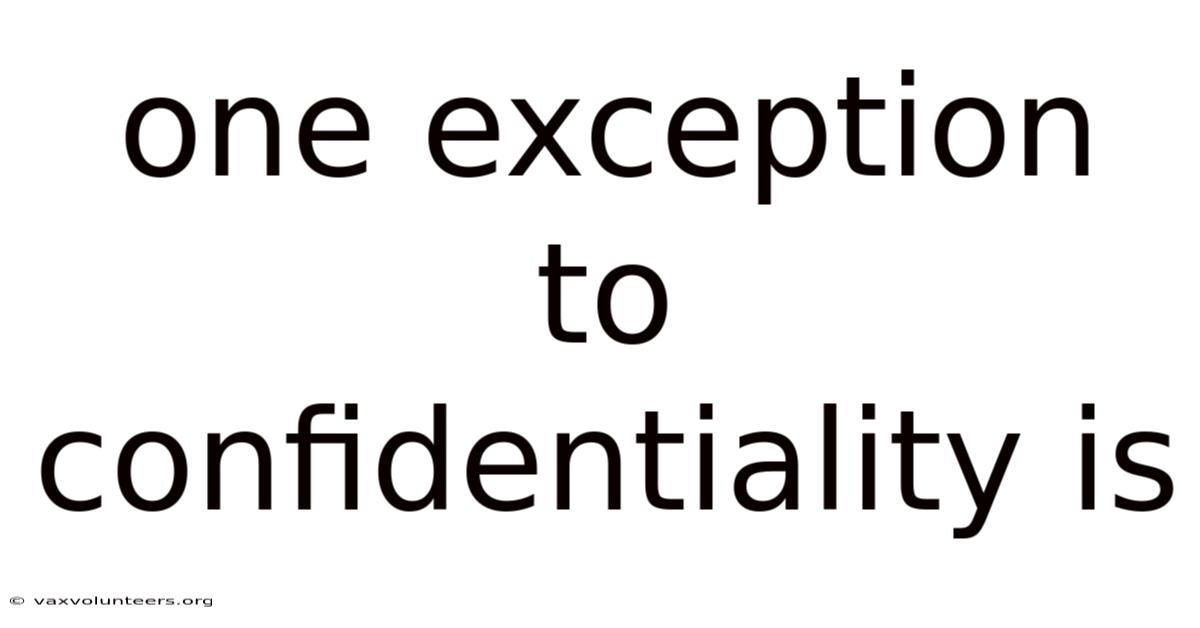 One Exception To Confidentiality Is