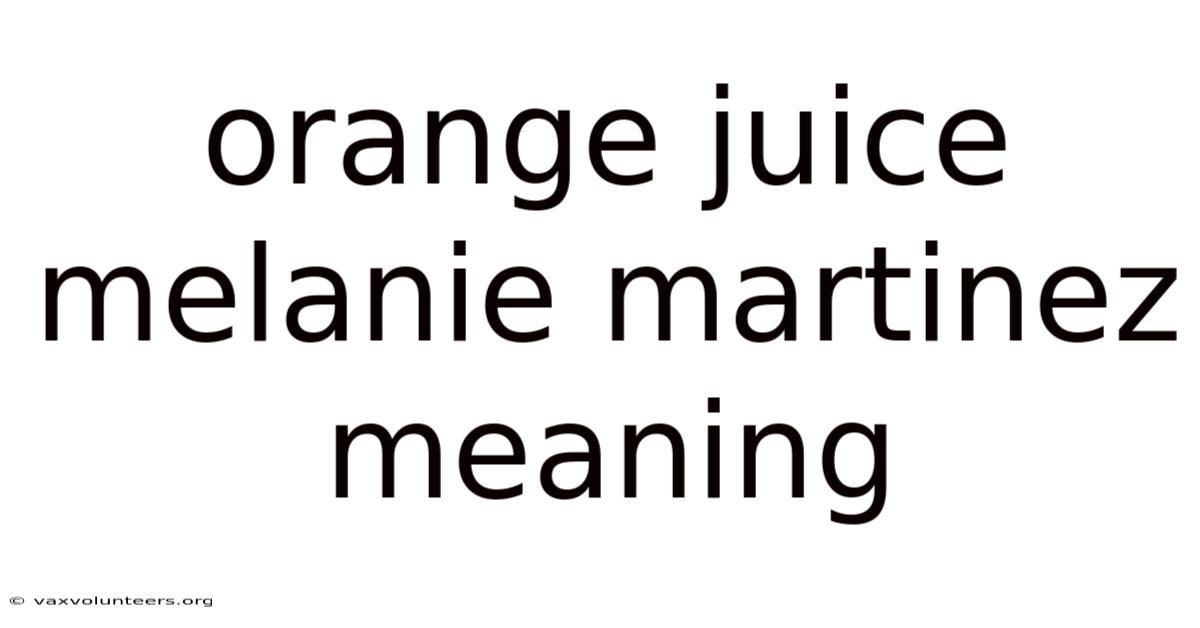 Orange Juice Melanie Martinez Meaning