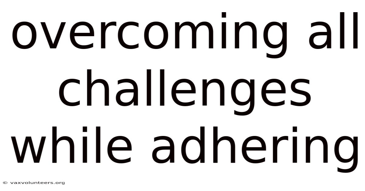 Overcoming All Challenges While Adhering