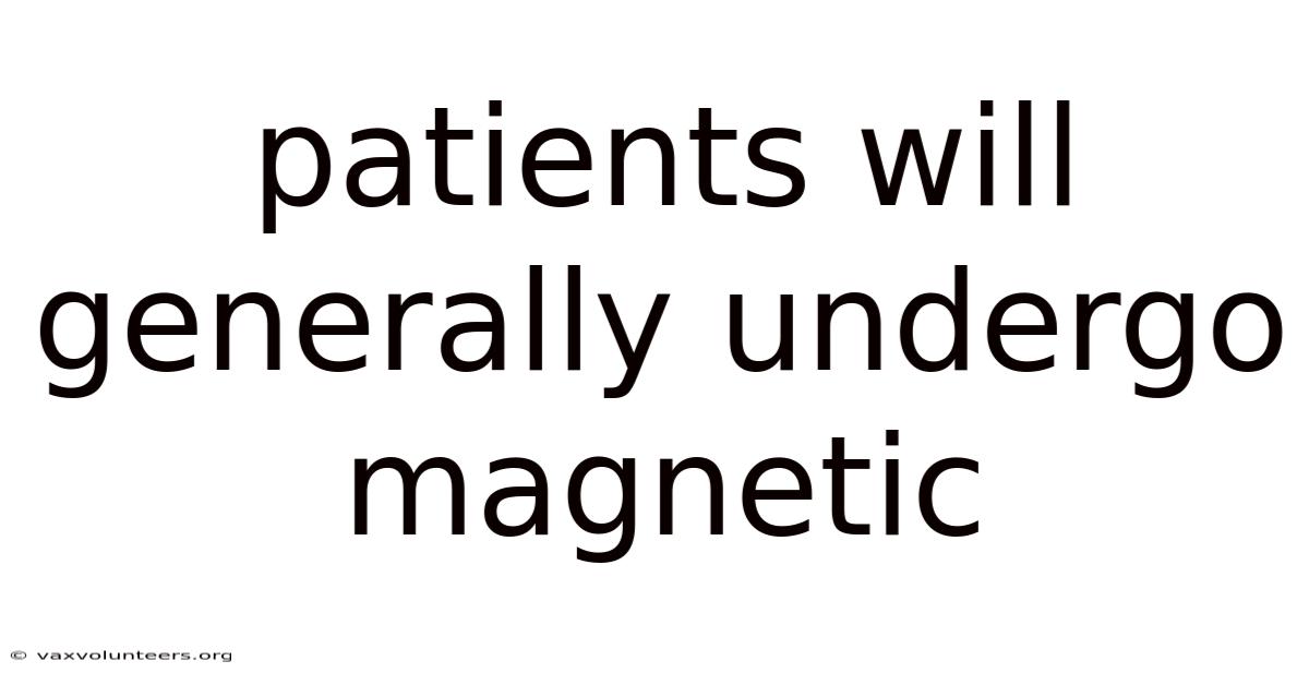 Patients Will Generally Undergo Magnetic