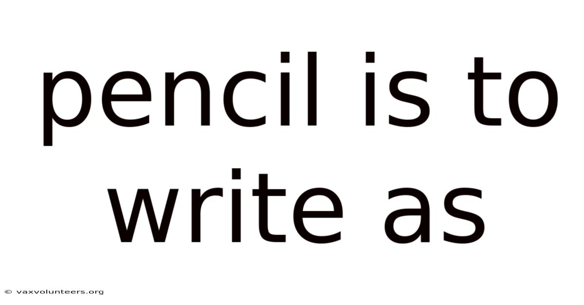 Pencil Is To Write As