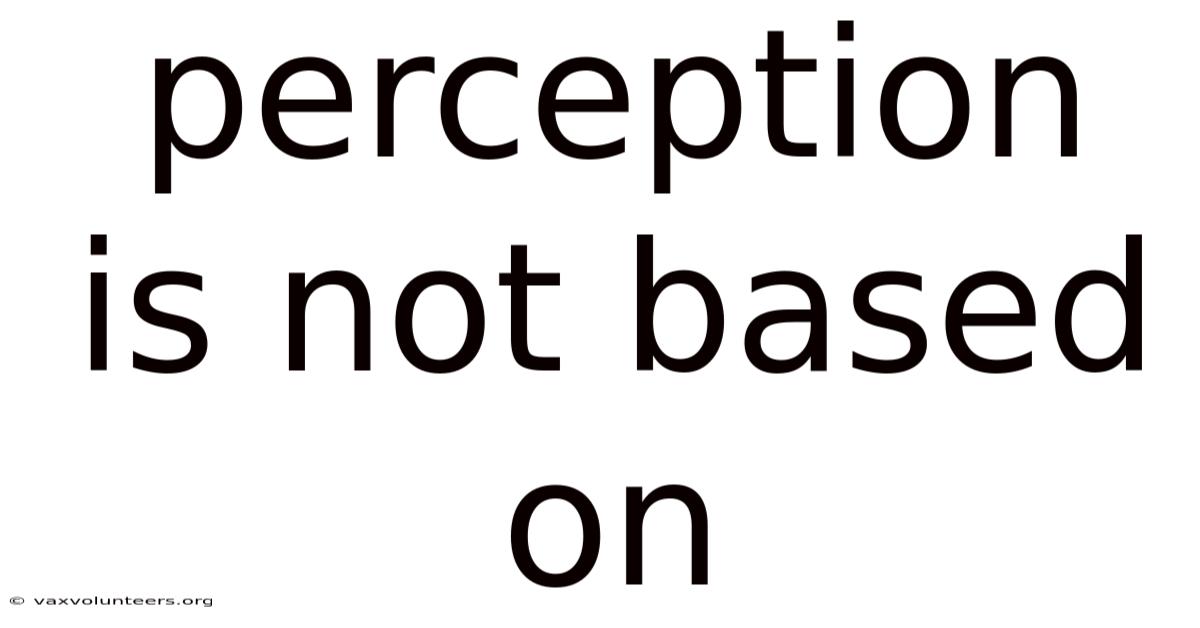 Perception Is Not Based On