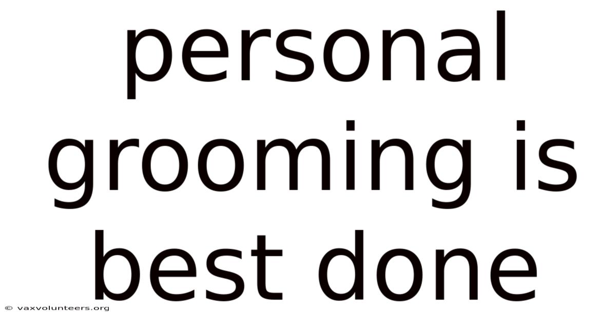 Personal Grooming Is Best Done