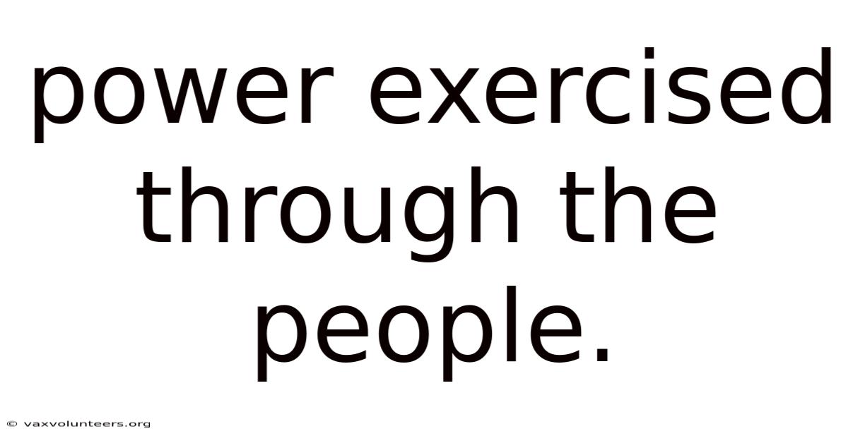 Power Exercised Through The People.