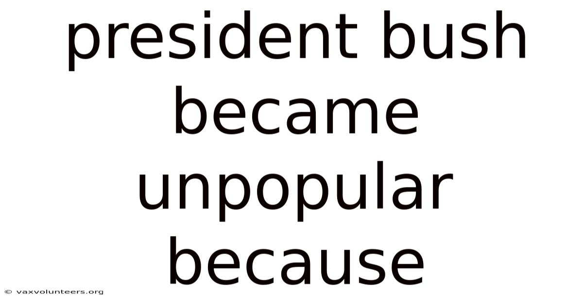 President Bush Became Unpopular Because