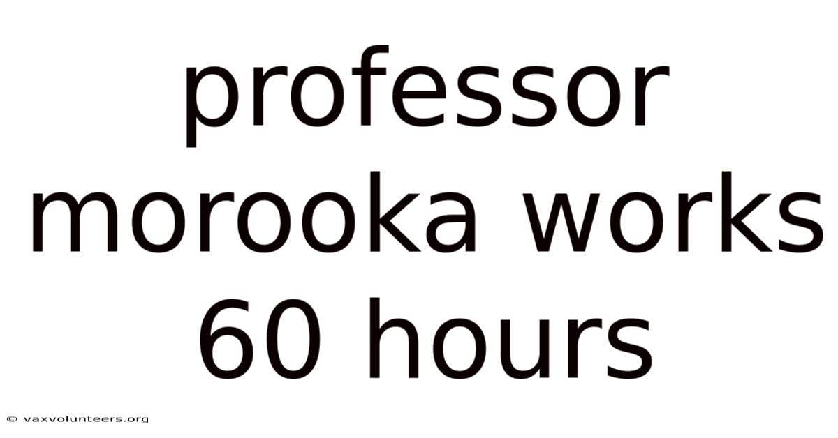 Professor Morooka Works 60 Hours