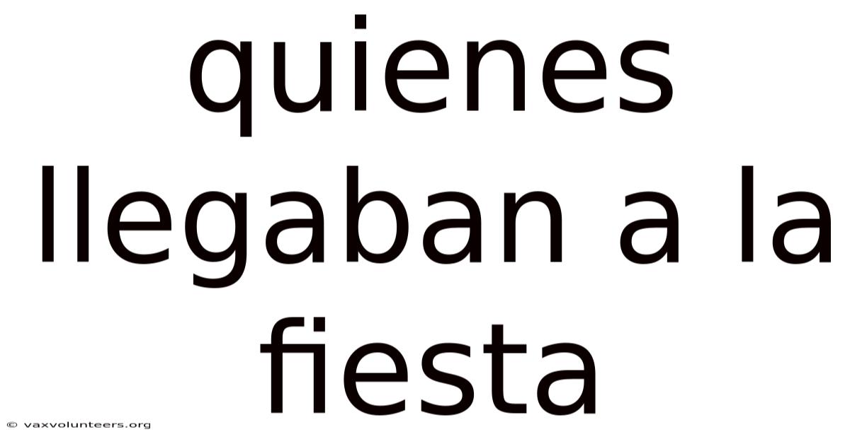 Quienes Llegaban A La Fiesta