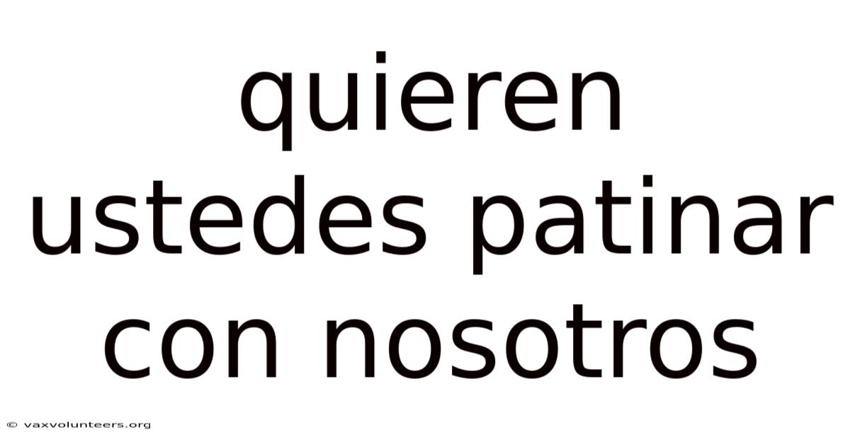 Quieren Ustedes Patinar Con Nosotros