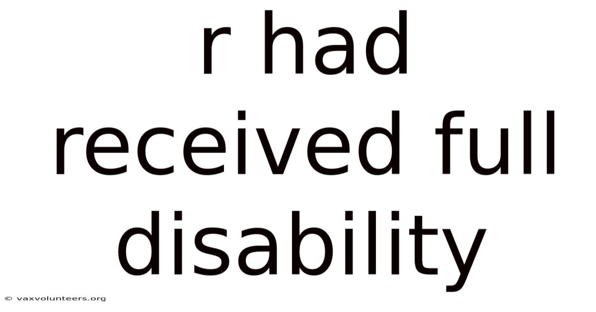 R Had Received Full Disability