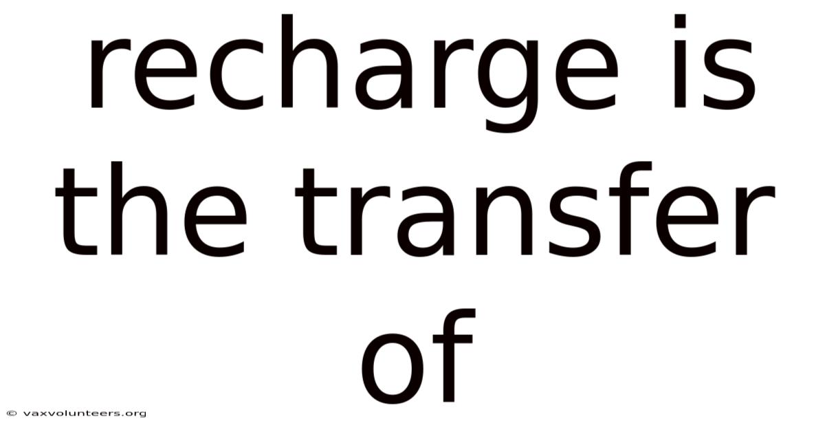 Recharge Is The Transfer Of
