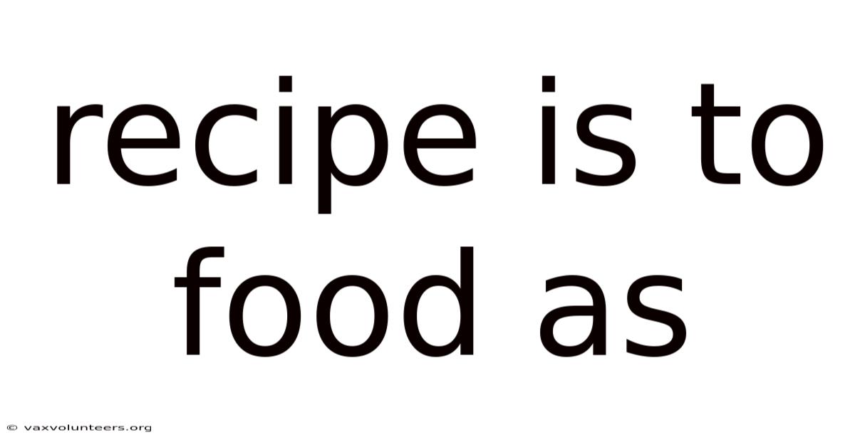 Recipe Is To Food As
