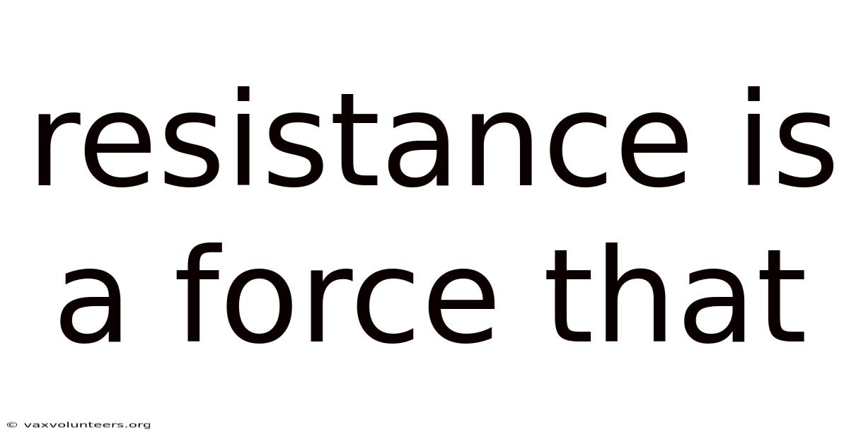 Resistance Is A Force That