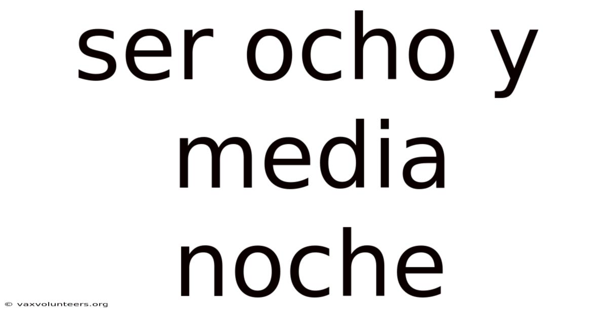 Ser Ocho Y Media Noche