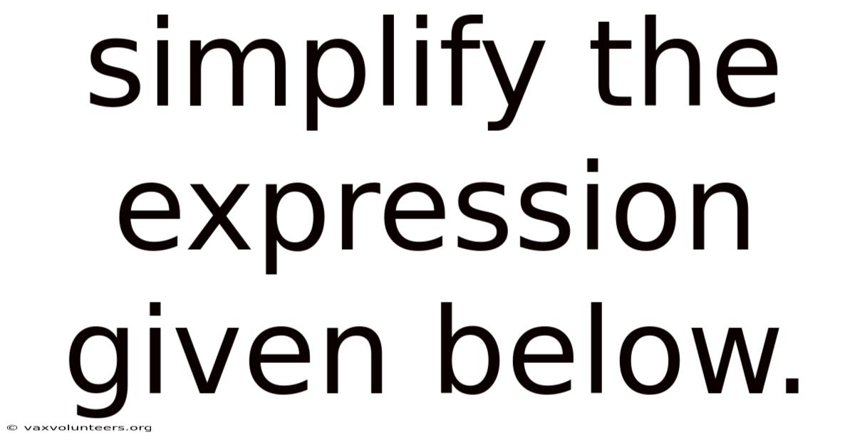 Simplify The Expression Given Below.