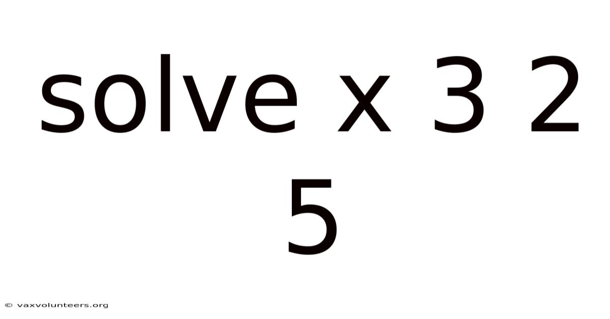 Solve X 3 2 5