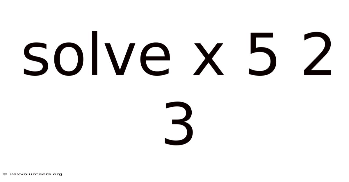 Solve X 5 2 3