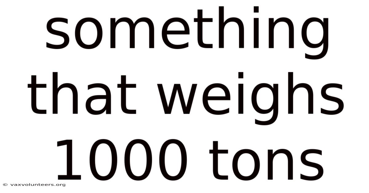 Something That Weighs 1000 Tons