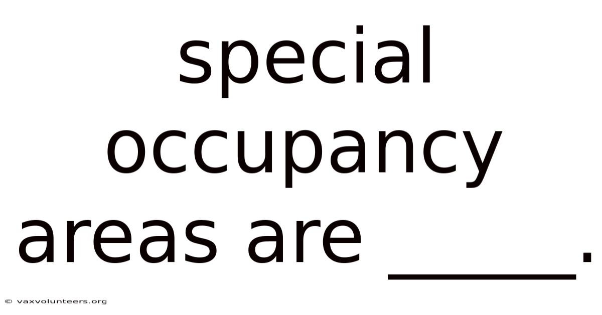 Special Occupancy Areas Are _____.