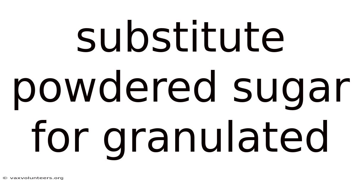 Substitute Powdered Sugar For Granulated