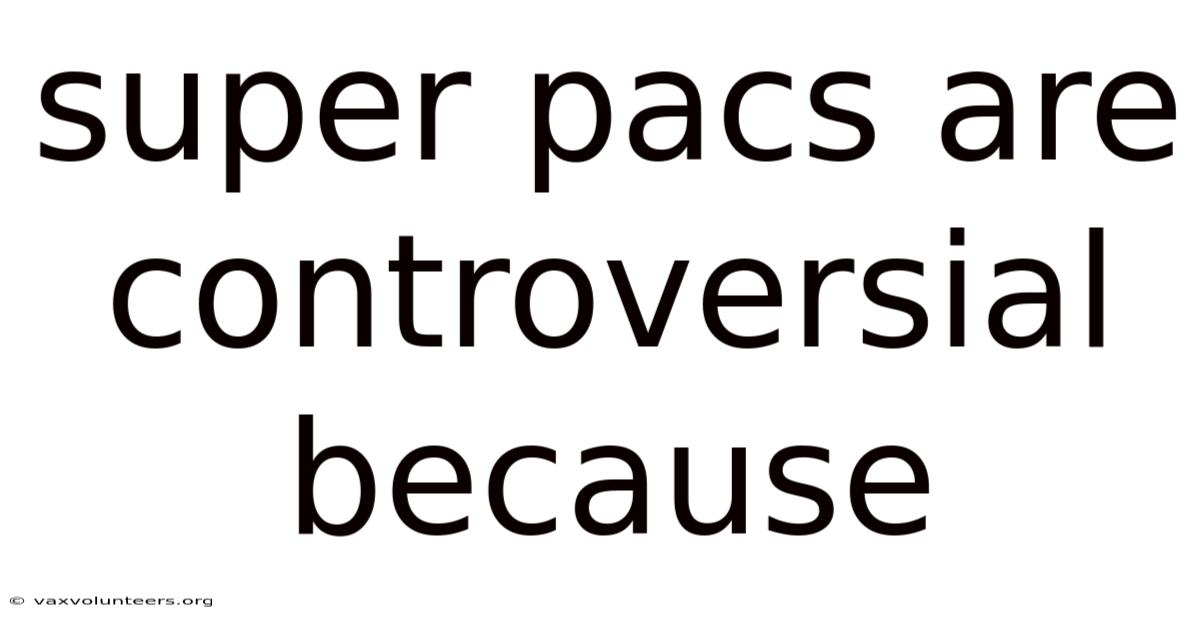Super Pacs Are Controversial Because
