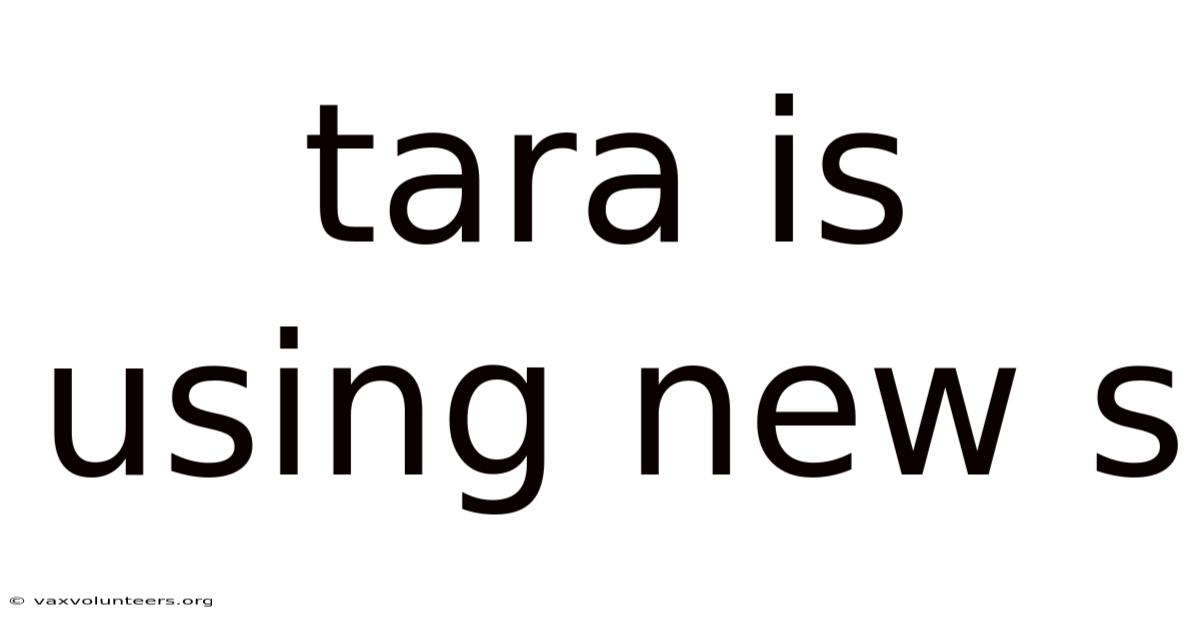 Tara Is Using New S